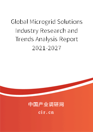 Global Microgrid Solutions Industry Research and Trends Analysis Report 2021-2027